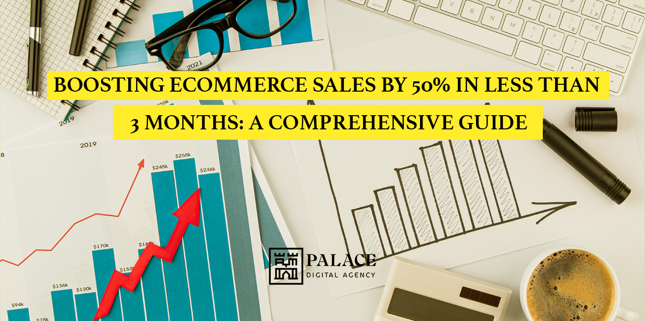 Boosting ecommerce Sales by 50% in Less Than 3 Months: A Comprehensive Guide